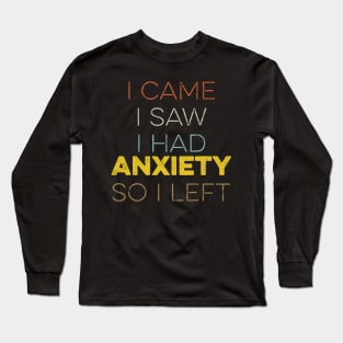 I Came I Saw I Had Anxiety So I Left Long Sleeve T-Shirt